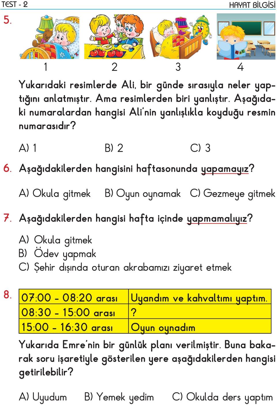 A) Okula gitmek B) Oyun oynamak C) Gezmeye gitmek 7. Aşağıdakilerden hangisi hafta içinde yapmamalıyız?