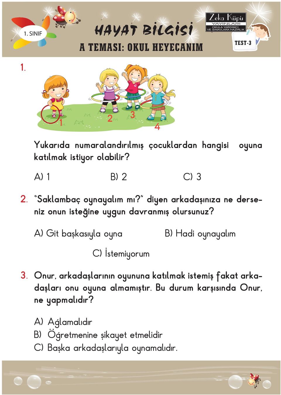 istiyor olabilir? A) 1 B) 2 C) 3 2. "Saklambaç oynayalım mı?" diyen arkadaşınıza ne derseniz onun isteğine uygun davranmış olursunuz?