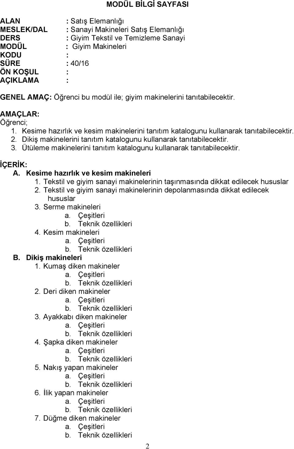 Ütüleme makinelerini tanıtım katalogunu kullanarak tanıtabilecektir. A. Kesime hazırlık ve kesim makineleri 1. Tekstil ve giyim sanayi makinelerinin taşınmasında dikkat edilecek hususlar 2.