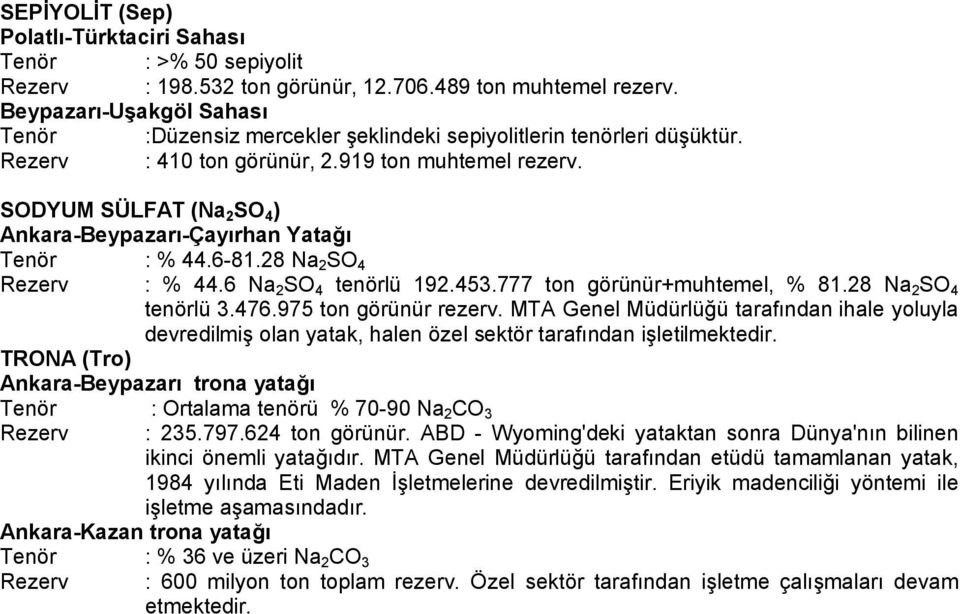 SODYUM SÜLFAT (Na 2 SO 4 ) Ankara-Beypazarı-Çayırhan Yatağı Tenör : % 44.6-81.28 Na 2 SO 4 Rezerv : % 44.6 Na 2 SO 4 tenörlü 192.453.777 ton görünür+muhtemel, % 81.28 Na 2 SO 4 tenörlü 3.476.