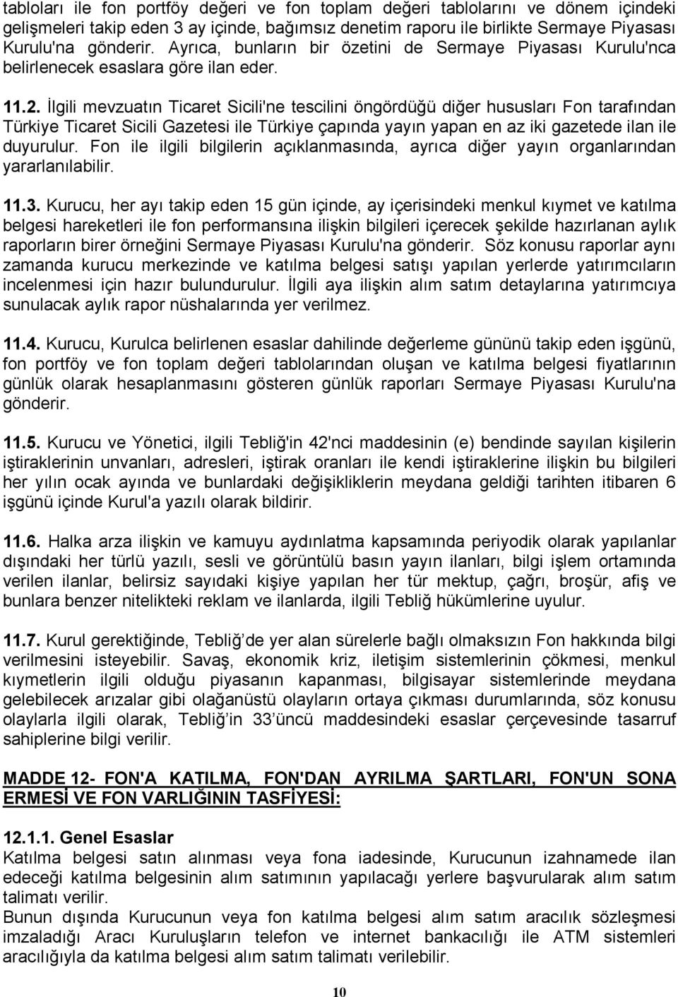 Đlgili mevzuatın Ticaret Sicili'ne tescilini öngördüğü diğer hususları Fon tarafından Türkiye Ticaret Sicili Gazetesi ile Türkiye çapında yayın yapan en az iki gazetede ilan ile duyurulur.