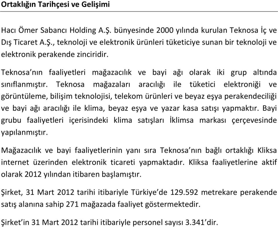 Teknosa mağazaları aracılığı ile tüketici elektroniği ve görüntüleme, bilişim teknolojisi, telekom ürünleri ve beyaz eşya perakendeciliği ve bayi ağı aracılığı ile klima, beyaz eşya ve yazar kasa