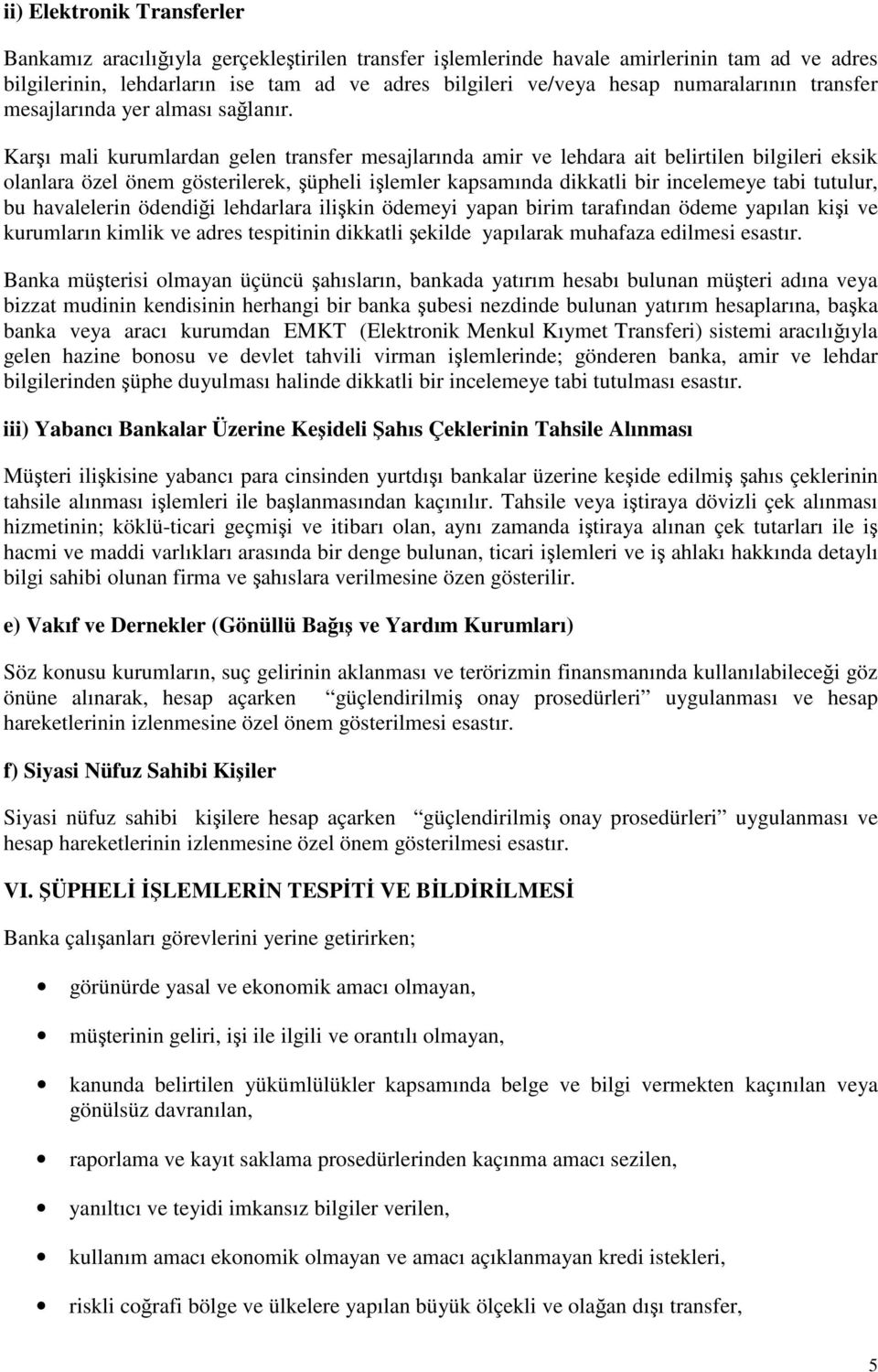 Karı mali kurumlardan gelen transfer mesajlarında amir ve lehdara ait belirtilen bilgileri eksik olanlara özel önem gösterilerek, üpheli ilemler kapsamında dikkatli bir incelemeye tabi tutulur, bu