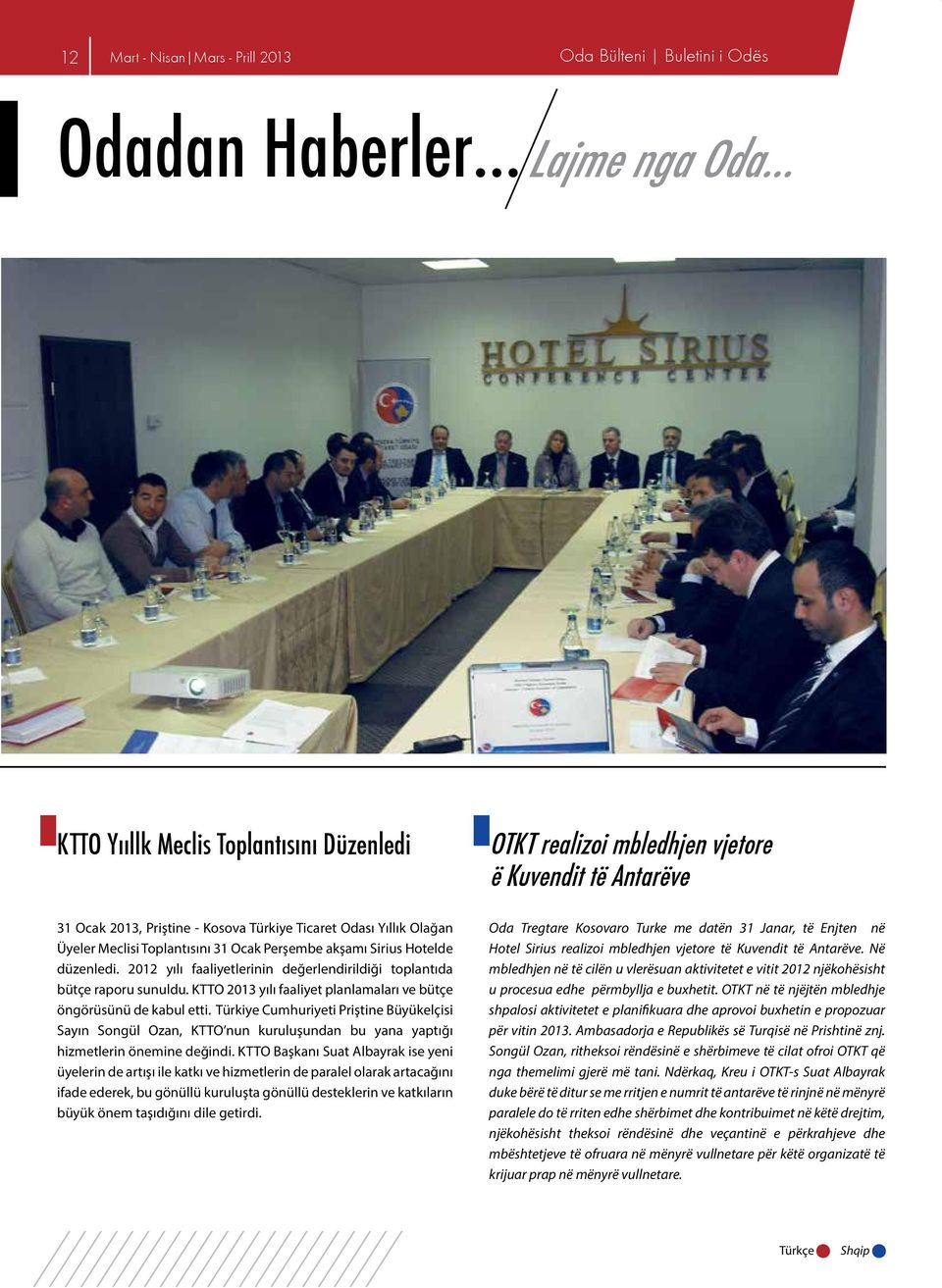 KTTO 2013 yılı faaliyet planlamaları ve bütçe öngörüsünü de kabul etti. Türkiye Cumhuriyeti Priştine Büyükelçisi Sayın Songül Ozan, KTTO nun kuruluşundan bu yana yaptığı hizmetlerin önemine değindi.