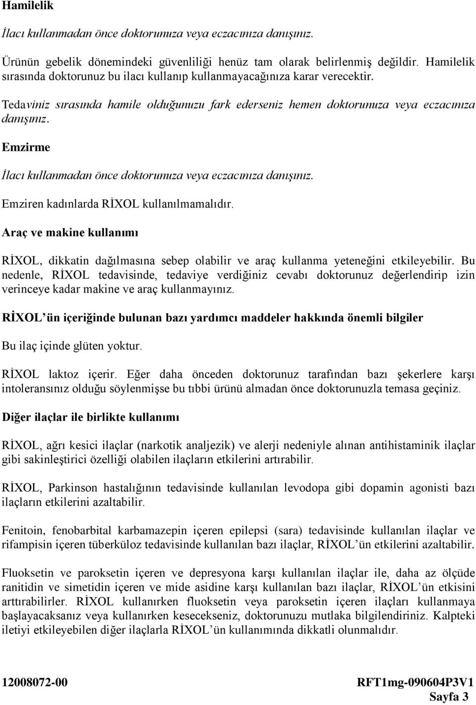 Emzirme İlacı kullanmadan önce doktorunuza veya eczacınıza danışınız. Emziren kadınlarda RİXOL kullanılmamalıdır.