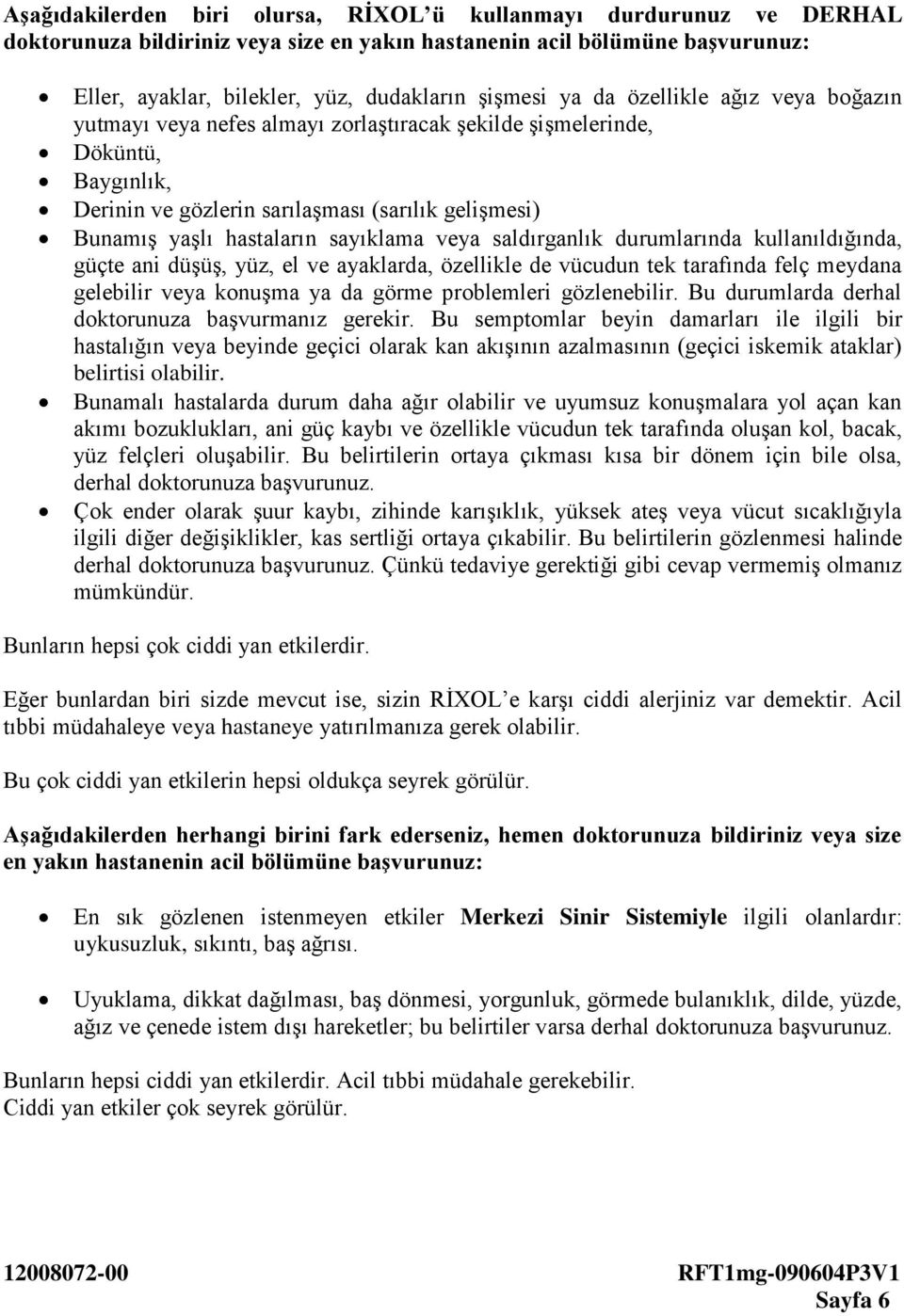 sayıklama veya saldırganlık durumlarında kullanıldığında, güçte ani düşüş, yüz, el ve ayaklarda, özellikle de vücudun tek tarafında felç meydana gelebilir veya konuşma ya da görme problemleri