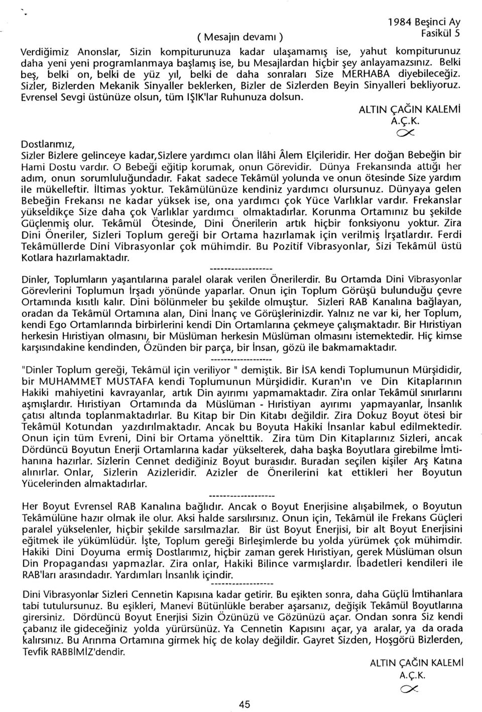 Evrensel Sevgi üstünüze olsun, tüm ISIK'lar Ruhunuza dolsun. ALTIN ÇAGIN KALEMi cx Sizler Bizlere gelinceye kadar,sizlere yardimci olan ilahi Alem Elçileridir. Her dogan Bebegin bir Hami Dostu vardir.