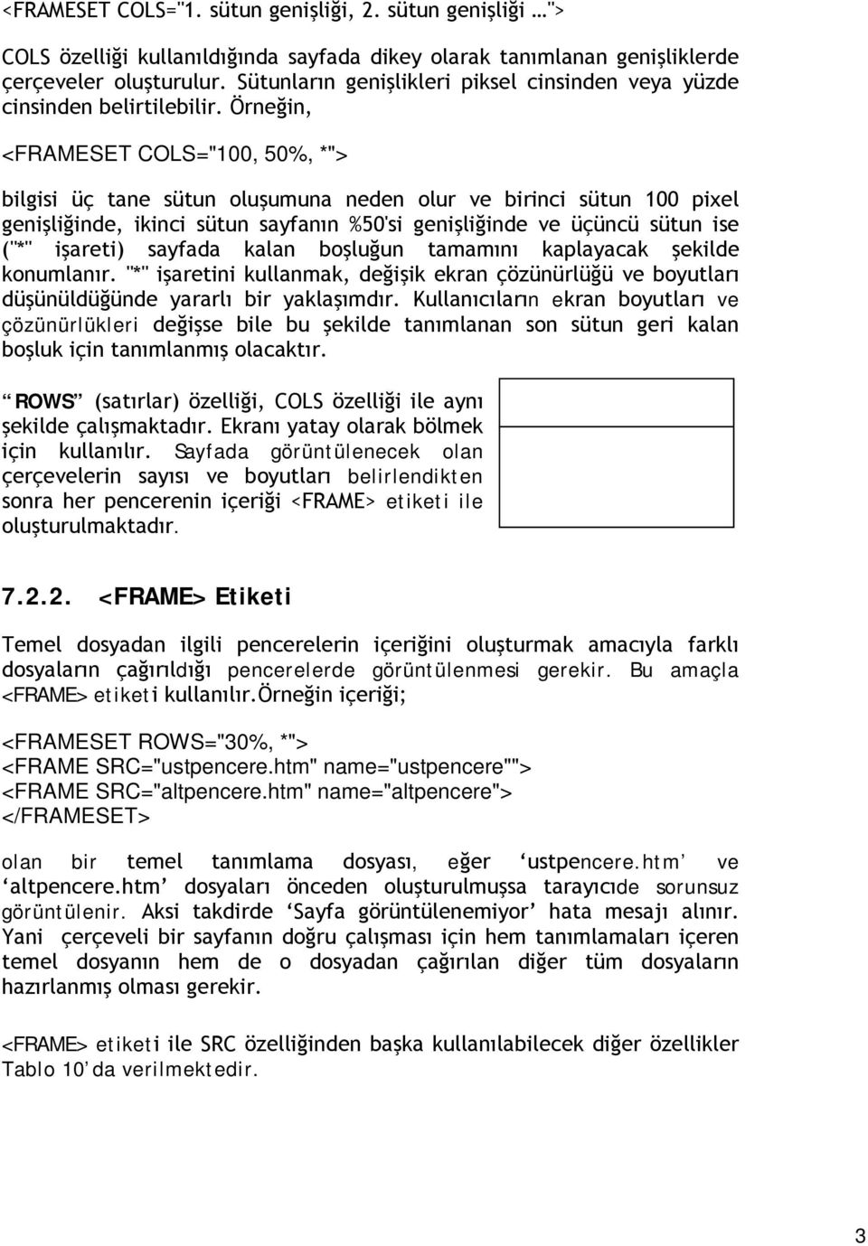 Örneğin, <FRAMESET COLS="100, 50%, *"> bilgisi üç tane sütun oluşumuna neden olur ve birinci sütun 100 pixel genişliğinde, ikinci sütun sayfanın %50'si genişliğinde ve üçüncü sütun ise ("*" işareti)