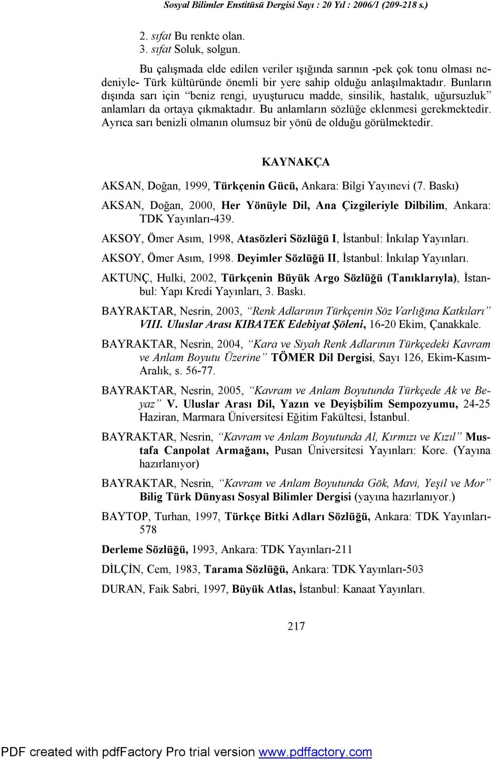 Ayrıca sarı benizli olmanın olumsuz bir yönü de olduğu görülmektedir. KAYNAKÇA AKSAN, Doğan, 1999, Türkçenin Gücü, Ankara: Bilgi Yayınevi (7.