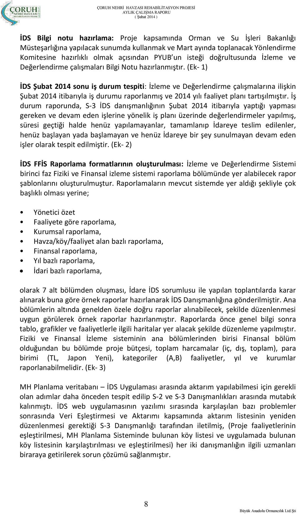 (Ek- 1) İDS Şubat 2014 sonu iş durum tespiti: İzleme ve Değerlendirme çalışmalarına ilişkin Şubat 2014 itibarıyla iş durumu raporlanmış ve 2014 yılı faaliyet planı tartışılmıştır.