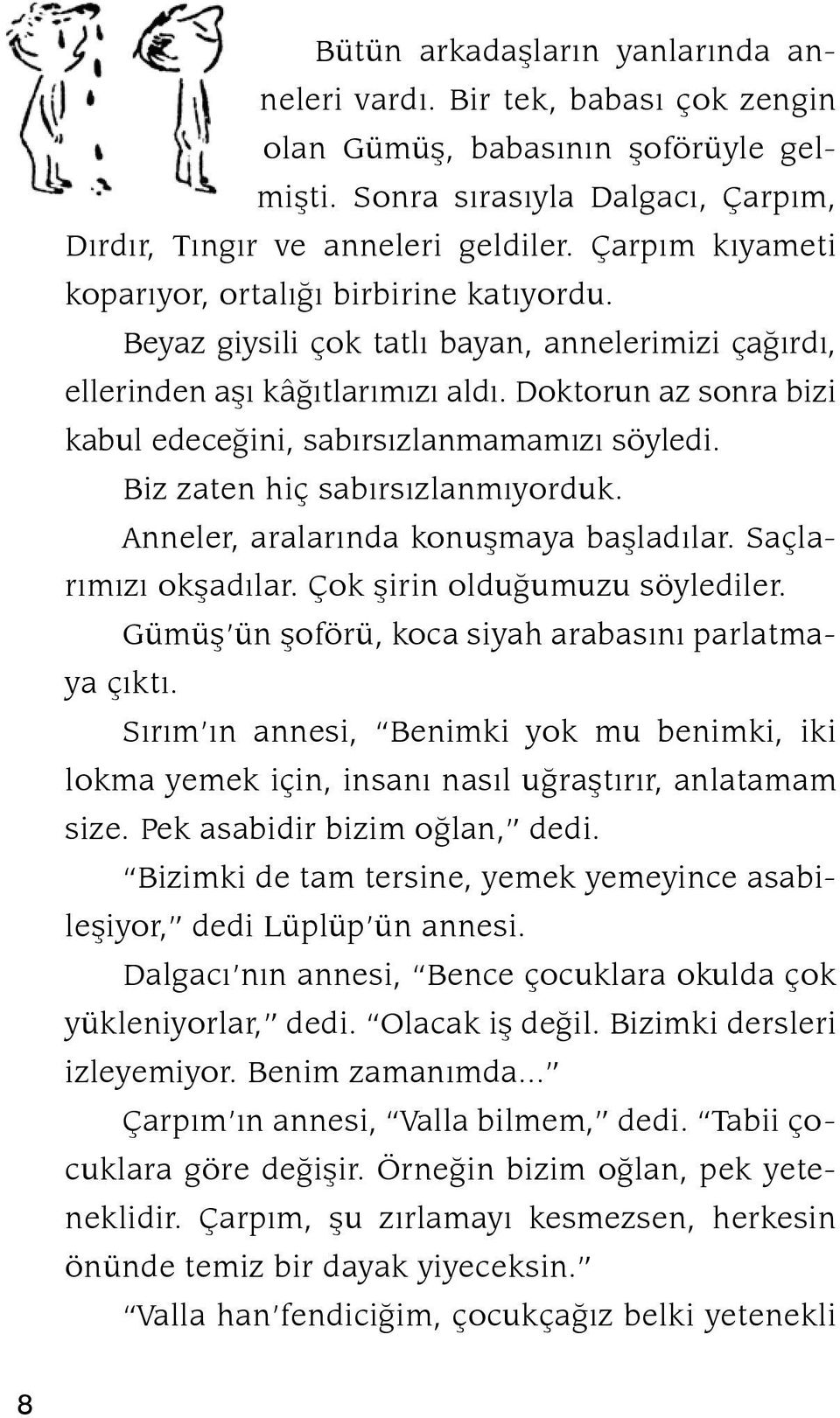 Doktorun az sonra bizi kabul edeceðini, sabýrsýzlanmamamýzý söyledi. Biz zaten hiç sabýrsýzlanmýyorduk. Anneler, aralarýnda konuþmaya baþladý lar. Saçlarýmýzý okþadýlar.