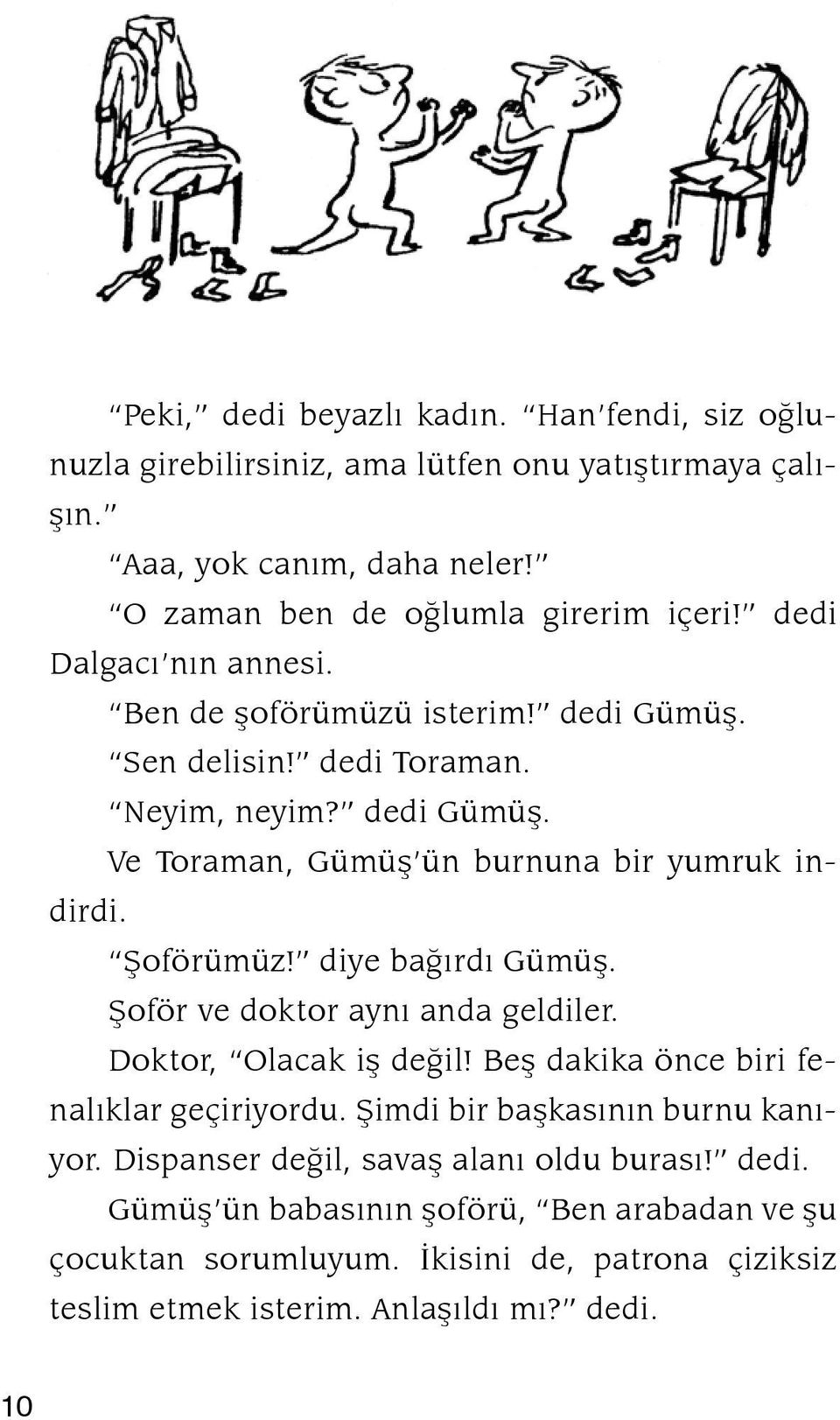 Þoförümüz! diye baðýrdý Gümüþ. Þoför ve doktor ayný anda geldiler. Doktor, Olacak iþ deðil! Beþ dakika önce biri fenalýklar geçiriyordu. Þimdi bir baþkasýnýn burnu ka nýyor.