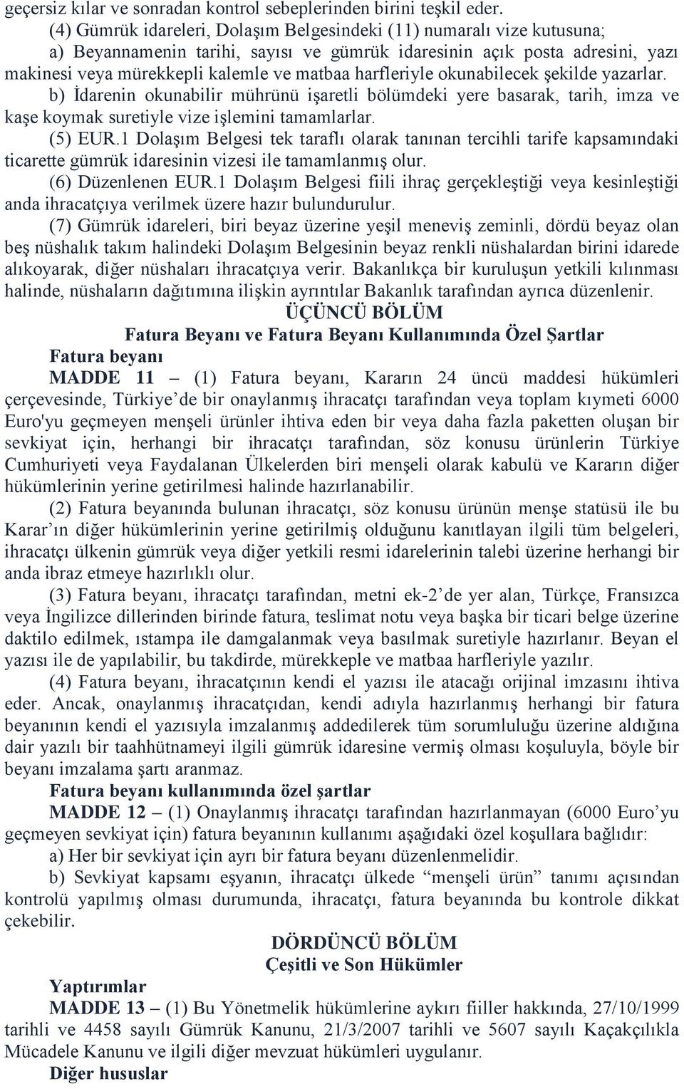 harfleriyle okunabilecek şekilde yazarlar. b) İdarenin okunabilir mührünü işaretli bölümdeki yere basarak, tarih, imza ve kaşe koymak suretiyle vize işlemini tamamlarlar. (5) EUR.