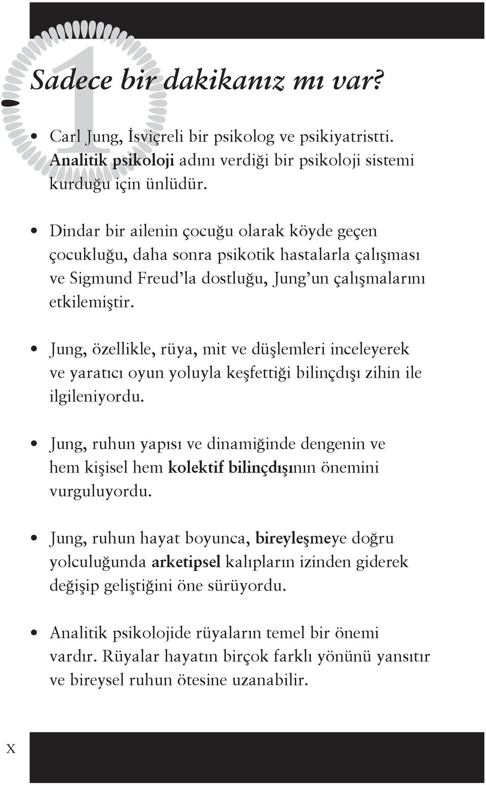 Jung, özellikle, rüya, mit ve düşlemleri inceleyerek ve yaratıcı oyun yoluyla keşfettiği bilinçdışı zihin ile ilgileniyordu.