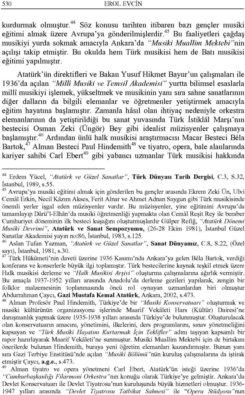 Atatürk ün direktifleri ve Bakan Yusuf Hikmet Bayur un çalışmaları ile 1936 da açılan Millî Musiki ve Temsil Akademisi yurtta bilimsel esaslarla millî musikiyi işlemek, yükseltmek ve musikinin yanı