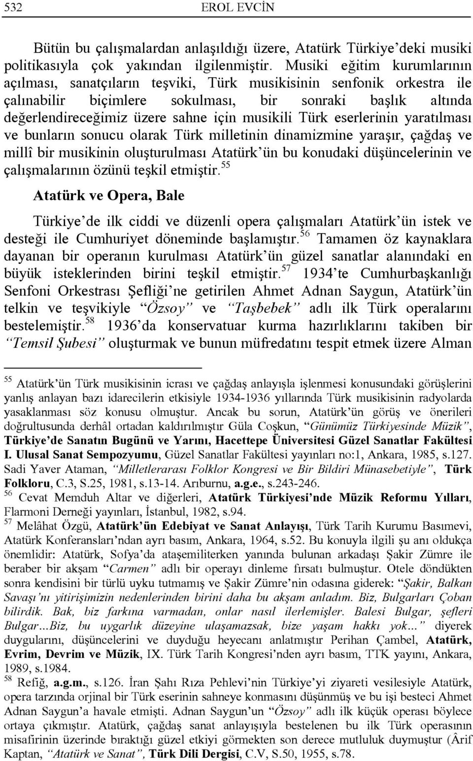 musikili Türk eserlerinin yaratılması ve bunların sonucu olarak Türk milletinin dinamizmine yaraşır, çağdaş ve millî bir musikinin oluşturulması Atatürk ün bu konudaki düşüncelerinin ve