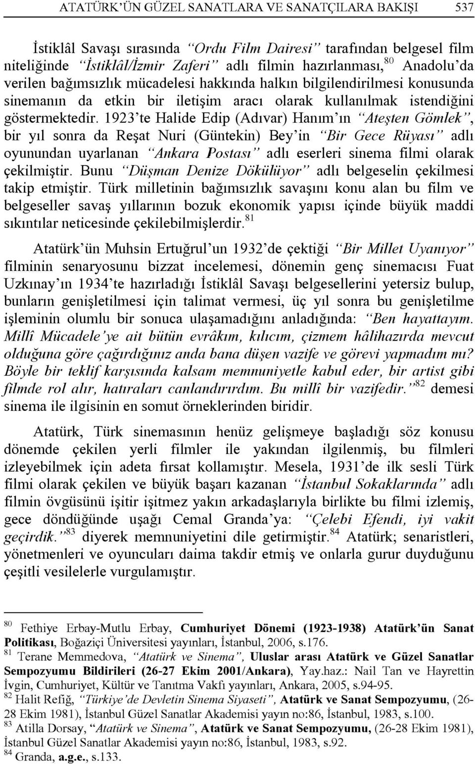 1923 te Halide Edip (Adıvar) Hanım ın Ateşten Gömlek, bir yıl sonra da Reşat Nuri (Güntekin) Bey in Bir Gece Rüyası adlı oyunundan uyarlanan Ankara Postası adlı eserleri sinema filmi olarak