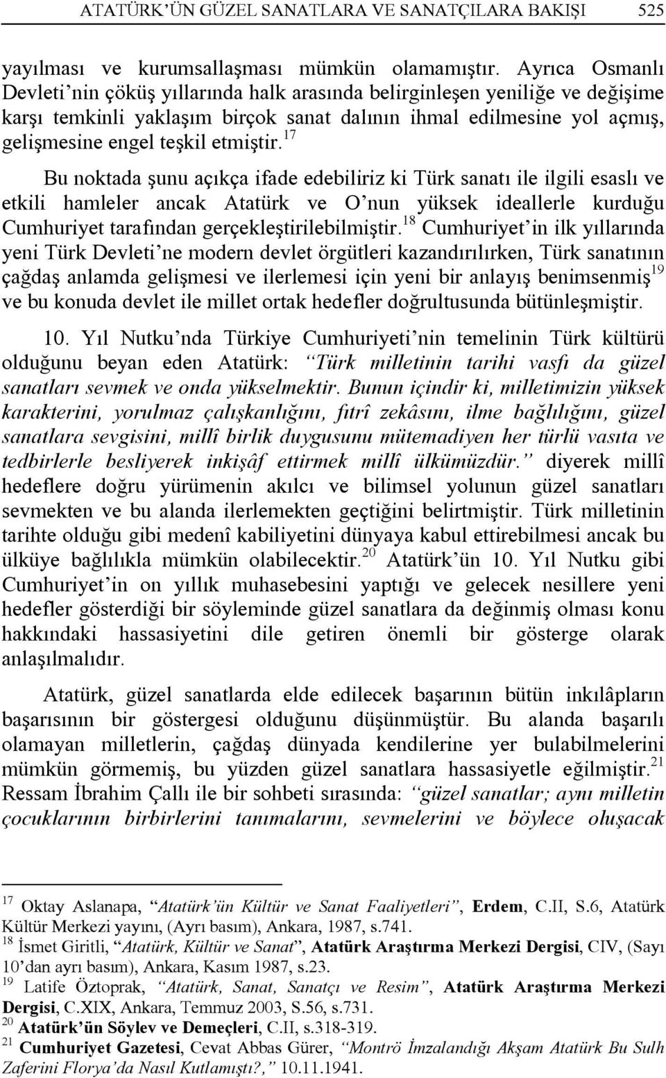 17 Bu noktada şunu açıkça ifade edebiliriz ki Türk sanatı ile ilgili esaslı ve etkili hamleler ancak Atatürk ve O nun yüksek ideallerle kurduğu Cumhuriyet tarafından gerçekleştirilebilmiştir.