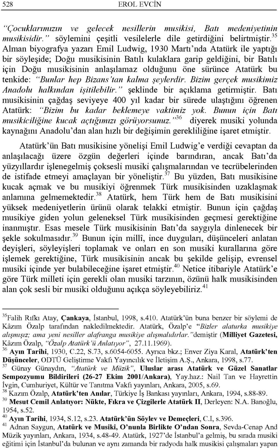 sürünce Atatürk bu tenkide: Bunlar hep Bizans tan kalma şeylerdir. Bizim gerçek musikimiz Anadolu halkından işitilebilir. şeklinde bir açıklama getirmiştir.