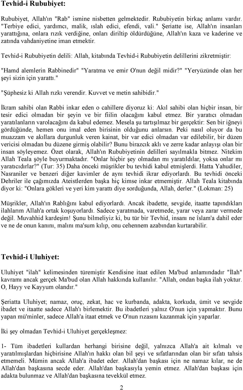 Tevhid-i Rububiyetin delili: Allah, kitabında Tevhid-i Rububiyetin delillerini zikretmiştir: "Hamd alemlerin Rabbinedir" "Yaratma ve emir O'nun değil midir?