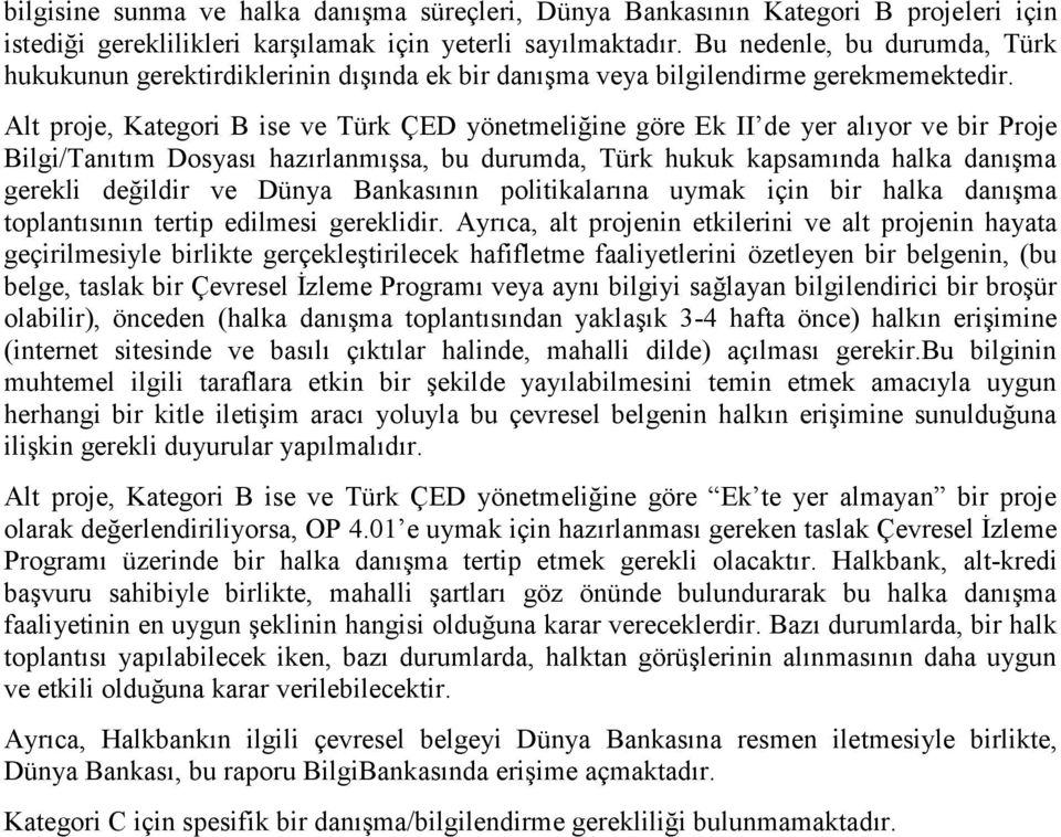 Alt proje, Kategori B ise ve Türk ÇED yönetmeliğine göre Ek II de yer alıyor ve bir Proje Bilgi/Tanıtım Dosyası hazırlanmışsa, bu durumda, Türk hukuk kapsamında halka danışma gerekli değildir ve