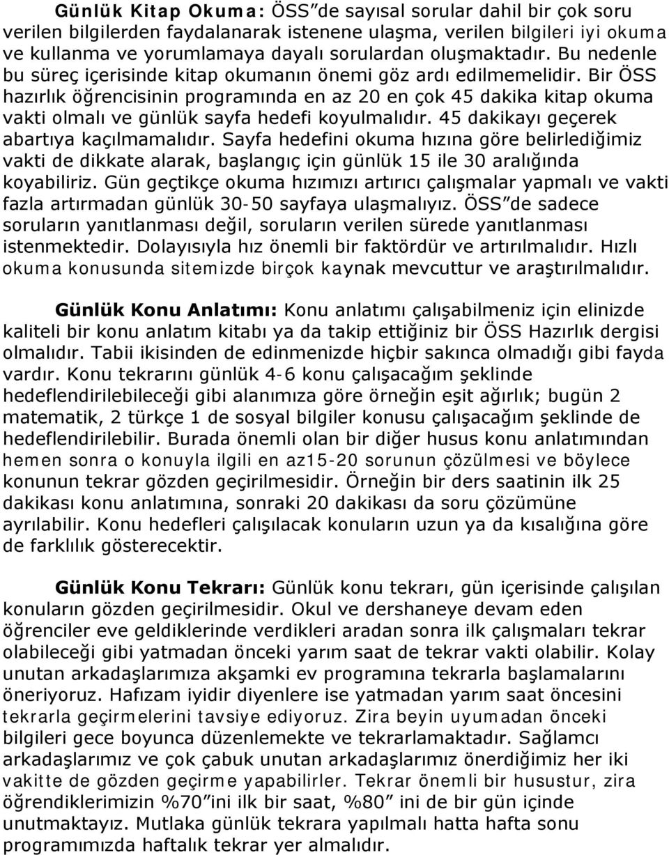 Bir ÖSS hazırlık öğrencisinin programında en az 20 en çok 45 dakika kitap okuma vakti olmalı ve günlük sayfa hedefi koyulmalıdır. 45 dakikayı geçerek abartıya kaçılmamalıdır.