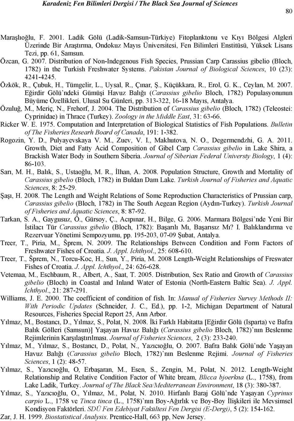 Pakistan Journal of Biological Sciences, 10 (23): 4241-4245. Özkök, R., Çubuk, H., Tümgelir, L., Uysal, R., Çınar, Ş., Küçükkara, R., Erol, G. K., Ceylan, M. 2007.