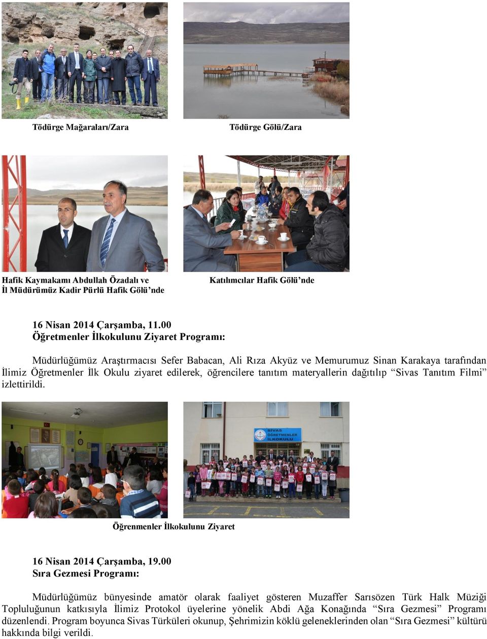 tanıtım materyallerin dağıtılıp Sivas Tanıtım Filmi izlettirildi. Öğrenmenler İlkokulunu Ziyaret 16 Nisan 2014 Çarşamba, 19.
