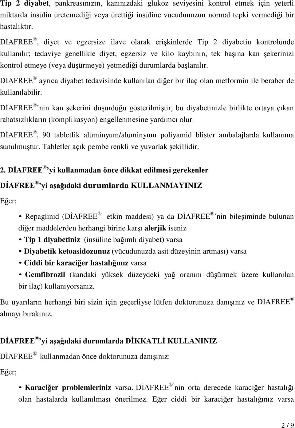 düşürmeye) yetmediği durumlarda başlanılır. DİAFREE ayrıca diyabet tedavisinde kullanılan diğer bir ilaç olan metformin ile beraber de kullanılabilir.