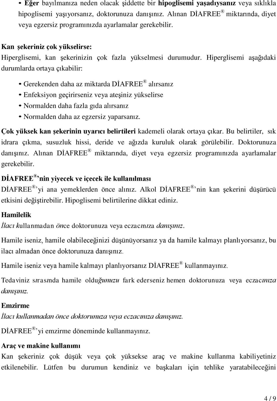 Hiperglisemi aşağıdaki durumlarda ortaya çıkabilir: Gerekenden daha az miktarda DİAFREE alırsanız Enfeksiyon geçirirseniz veya ateşiniz yükselirse Normalden daha fazla gıda alırsanız Normalden daha