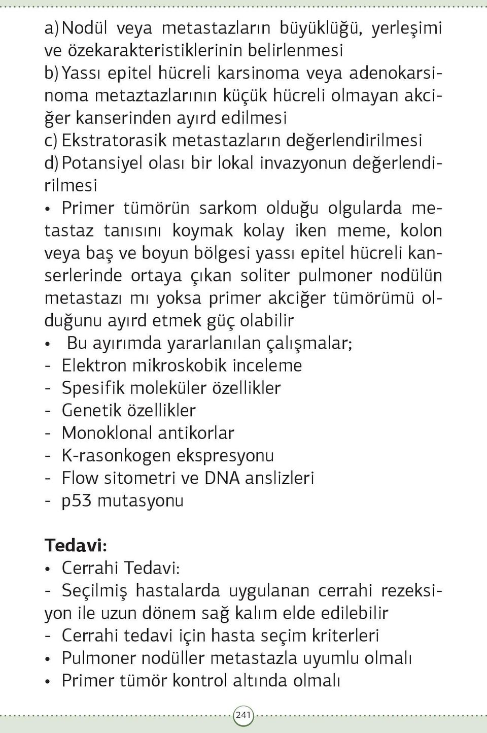 kolay iken meme, kolon veya baş ve boyun bölgesi yassı epitel hücreli kanserlerinde ortaya çıkan soliter pulmoner nodülün metastazı mı yoksa primer akciğer tümörümü olduğunu ayırd etmek güç olabilir