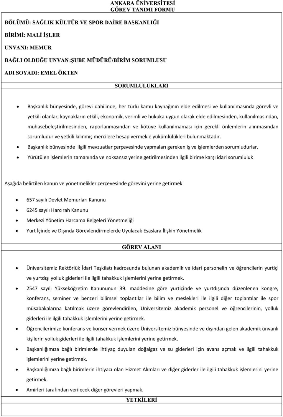 sorumludur ve yetkili kılınmış mercilere hesap vermekle yükümlülükleri bulunmaktadır. Başkanlık bünyesinde ilgili mevzuatlar çerçevesinde yapmaları gereken iş ve işlemlerden sorumludurlar.