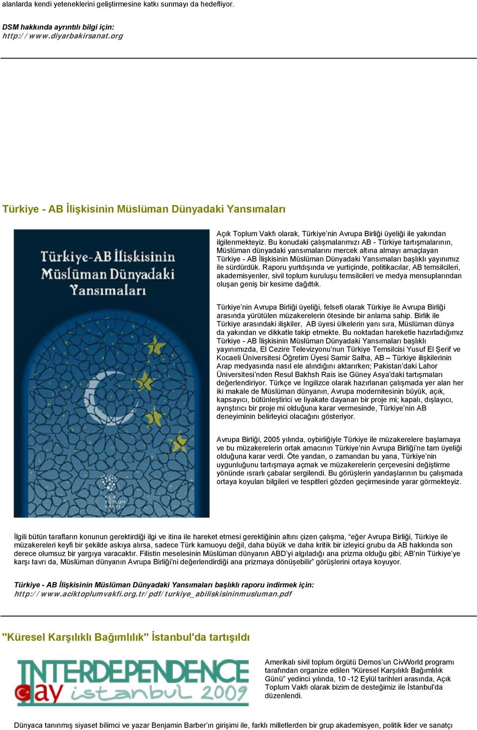 Bu konudaki çalışmalarımızı AB - Türkiye tartışmalarının, Müslüman dünyadaki yansımalarını mercek altına almayı amaçlayan Türkiye - AB İlişkisinin Müslüman Dünyadaki Yansımaları başlıklı yayınımız