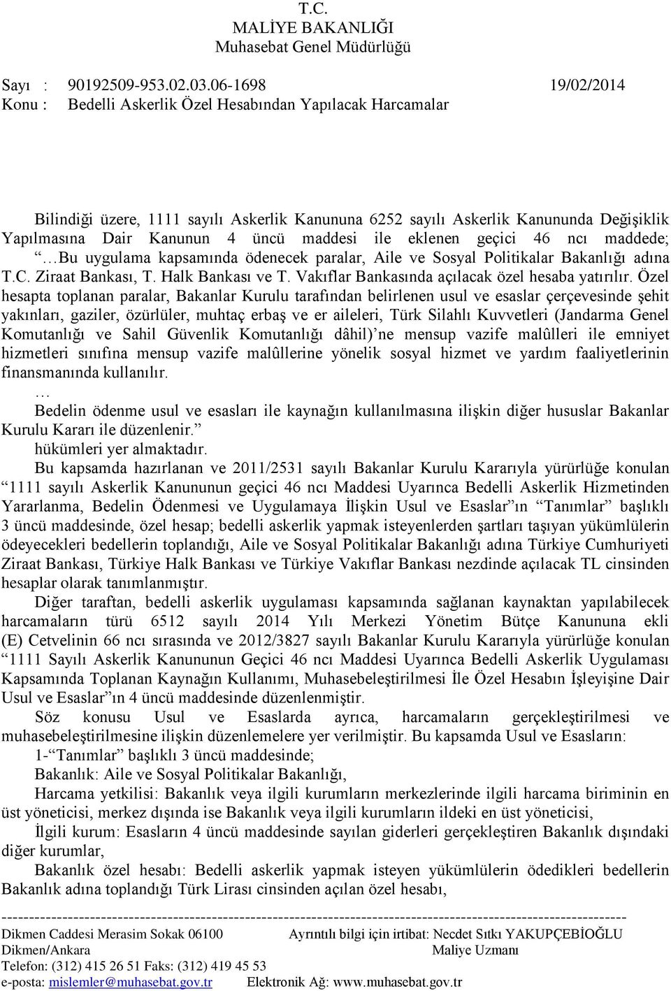 üncü maddesi ile eklenen geçici 46 ncı maddede; Bu uygulama kapsamında ödenecek paralar, Aile ve Sosyal Politikalar Bakanlığı adına T.C. Ziraat Bankası, T. Halk Bankası ve T.