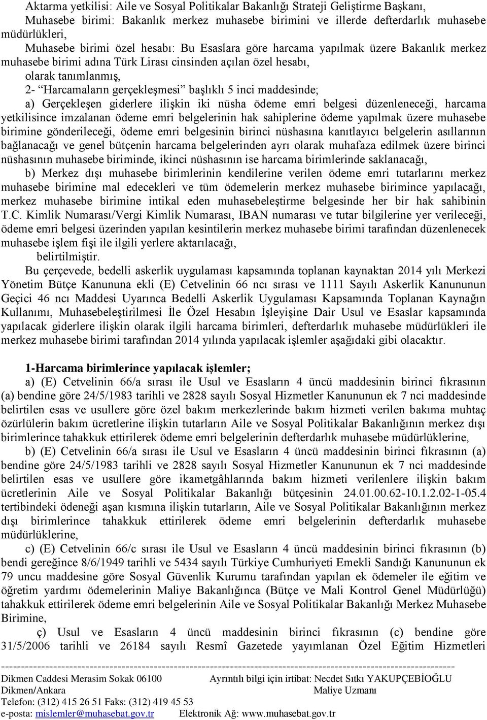 maddesinde; a) Gerçekleşen giderlere ilişkin iki nüsha ödeme emri belgesi düzenleneceği, harcama yetkilisince imzalanan ödeme emri belgelerinin hak sahiplerine ödeme yapılmak üzere muhasebe birimine