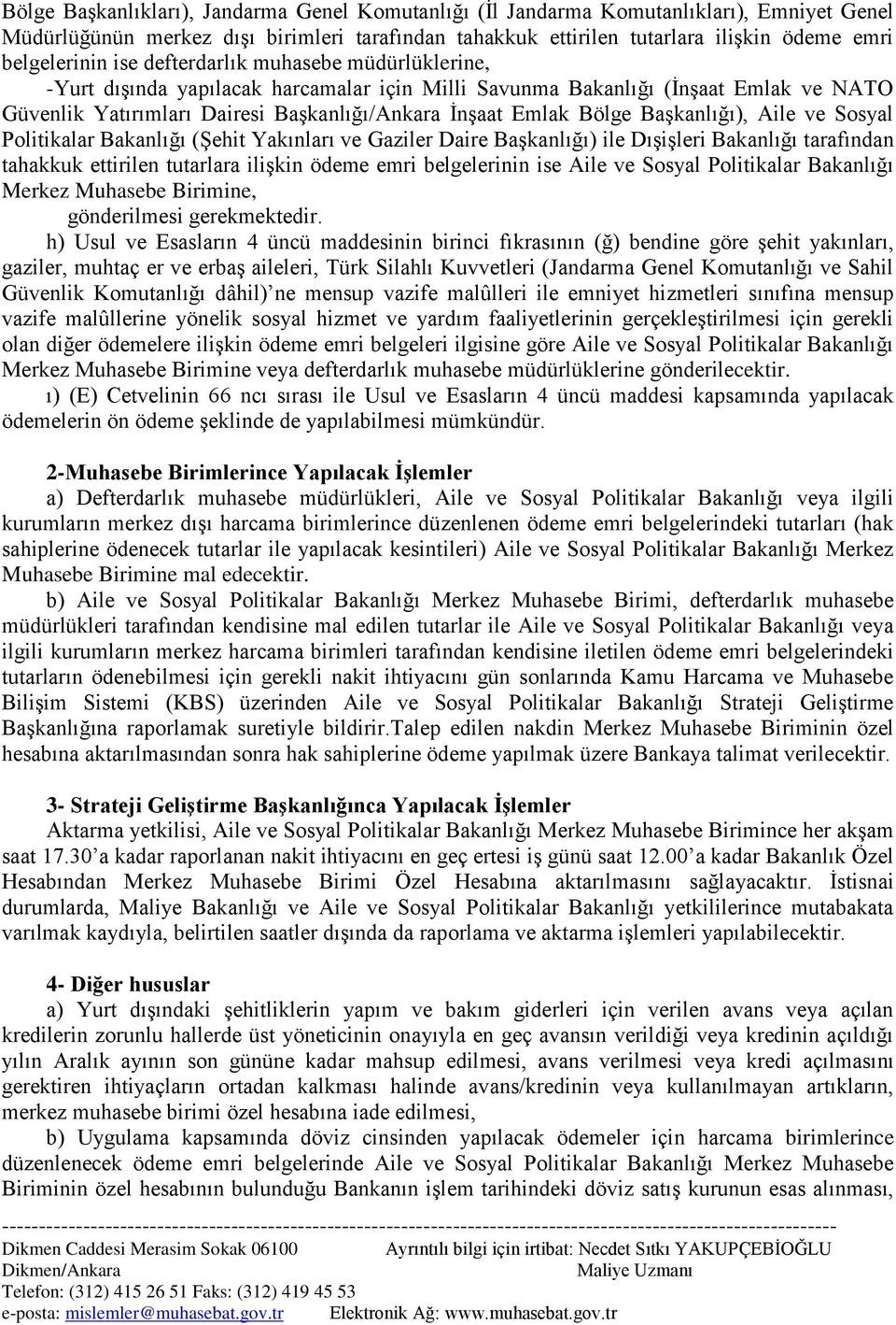 Başkanlığı), Aile ve Sosyal Politikalar Bakanlığı (Şehit Yakınları ve Gaziler Daire Başkanlığı) ile Dışişleri Bakanlığı tarafından tahakkuk ettirilen tutarlara ilişkin ödeme emri belgelerinin ise