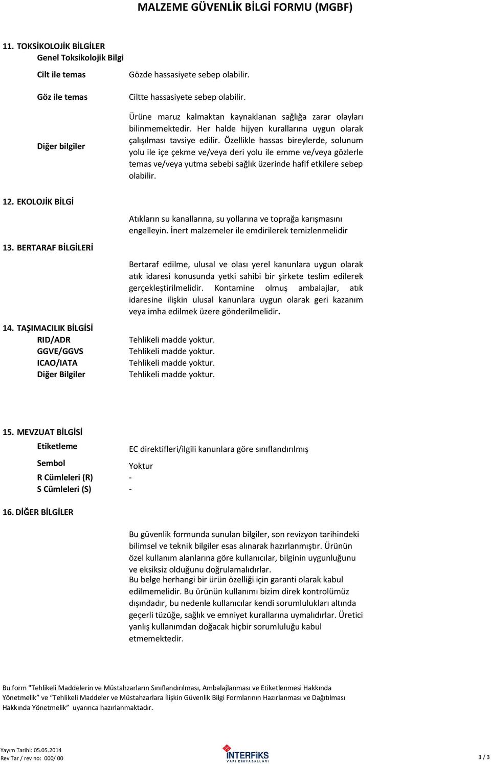 Özellikle hassas bireylerde, solunum yolu ile içe çekme ve/veya deri yolu ile emme ve/veya gözlerle temas ve/veya yutma sebebi sağlık üzerinde hafif etkilere sebep olabilir. 12.