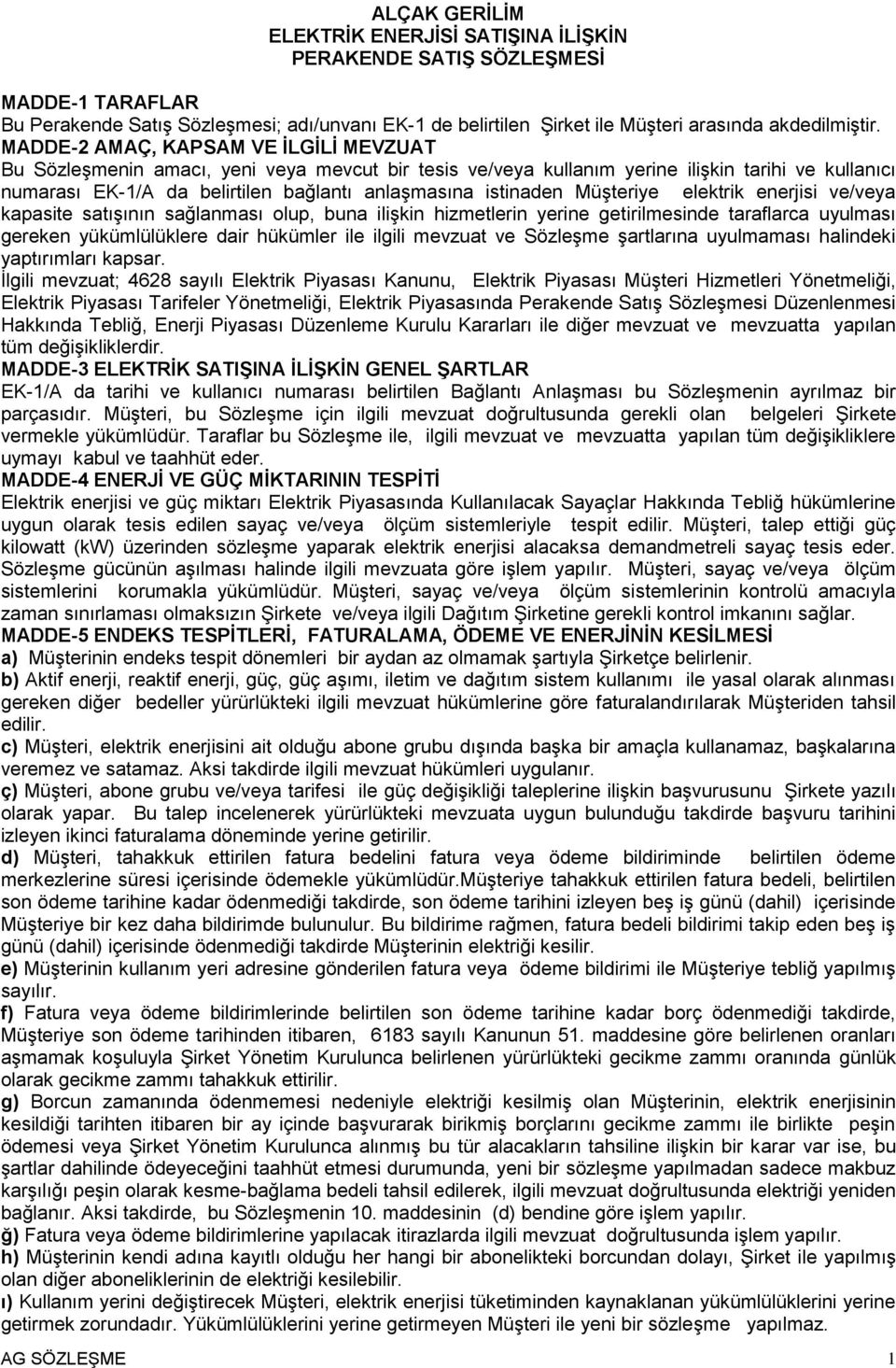 istinaden Müşteriye elektrik enerjisi ve/veya kapasite satışının sağlanması olup, buna ilişkin hizmetlerin yerine getirilmesinde taraflarca uyulması gereken yükümlülüklere dair hükümler ile ilgili