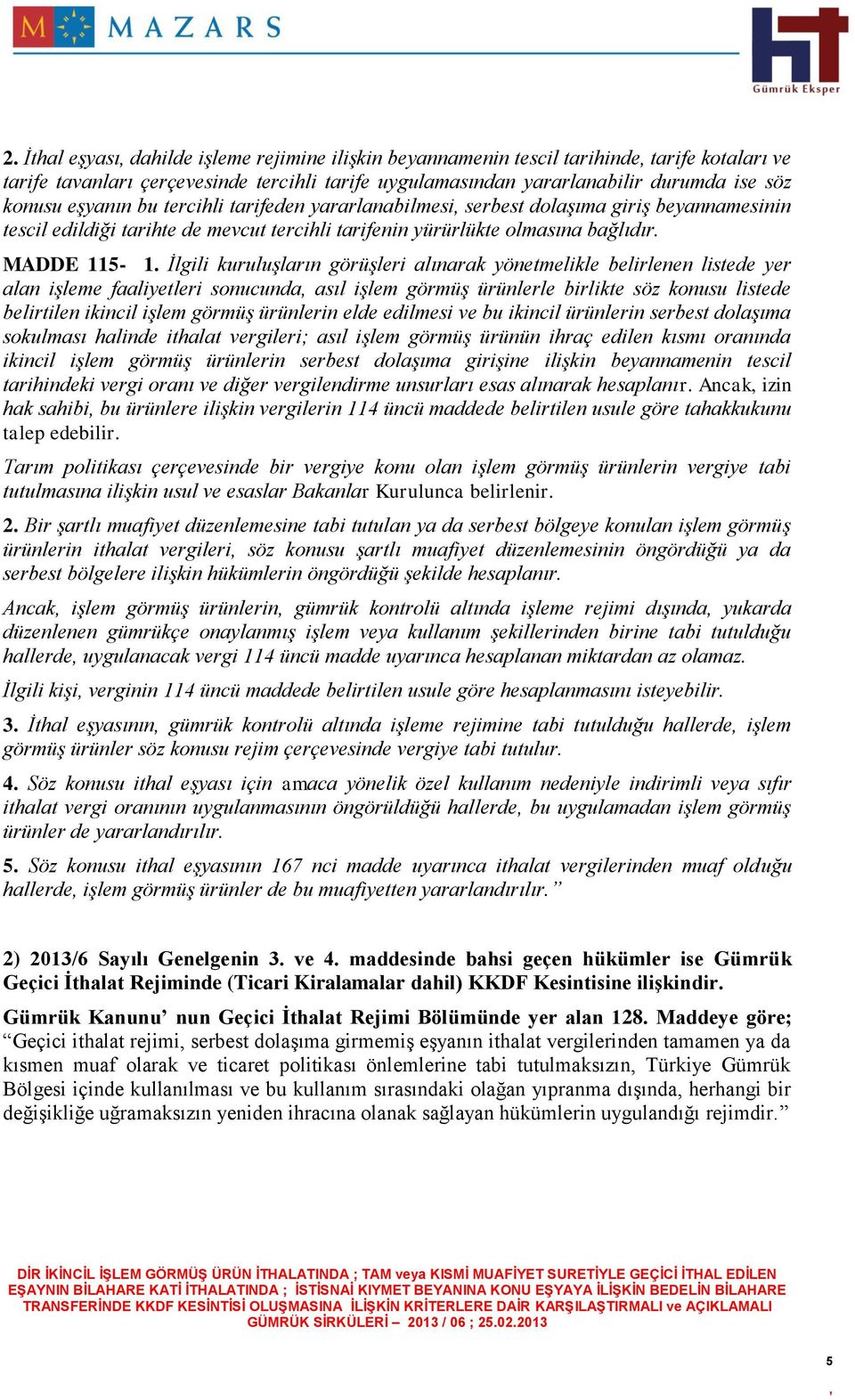 İlgili kuruluşların görüşleri alınarak yönetmelikle belirlenen listede yer alan işleme faaliyetleri sonucunda asıl işlem görmüş ürünlerle birlikte söz konusu listede belirtilen ikincil işlem görmüş