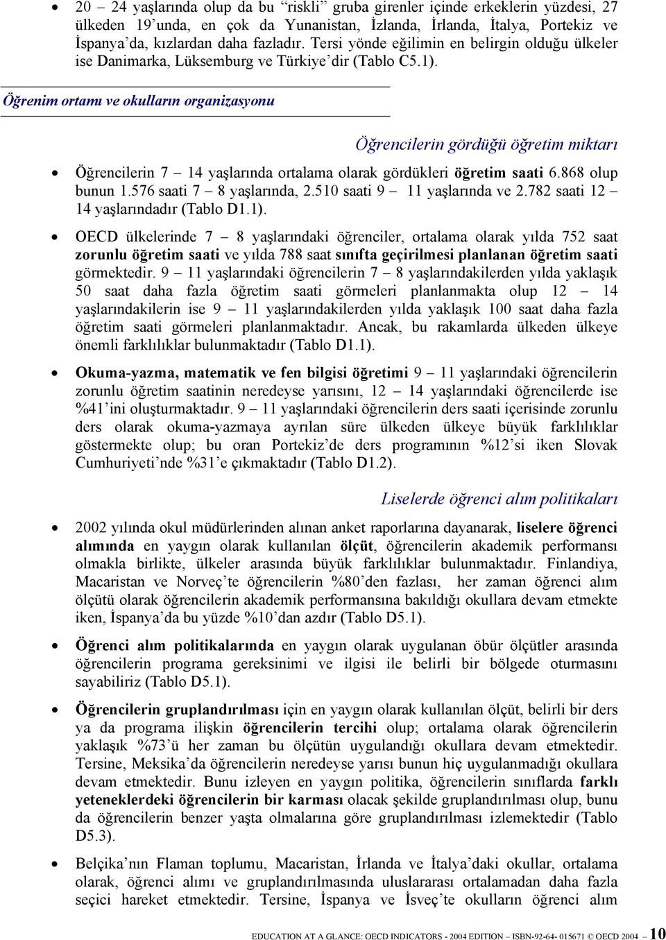 Öğrenim ortamı ve okulların organizasyonu Öğrencilerin gördüğü öğretim miktarı Öğrencilerin 7 14 yaşlarında ortalama olarak gördükleri öğretim saati 6.868 olup bunun 1.576 saati 7 8 yaşlarında, 2.