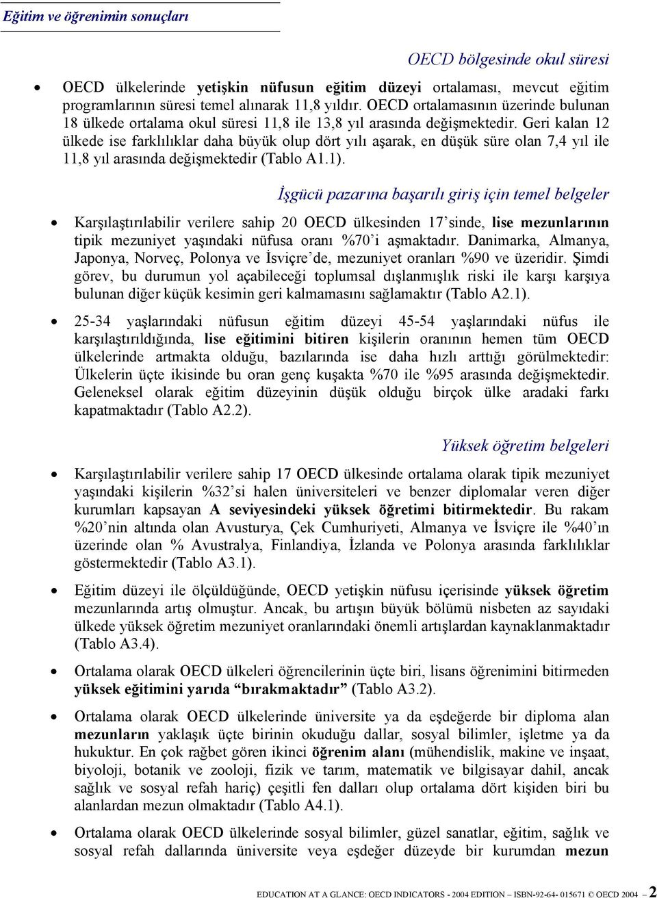 Geri kalan 12 ülkede ise farklılıklar daha büyük olup dört yılı aşarak, en düşük süre olan 7,4 yıl ile 11,8 yıl arasında değişmektedir (Tablo A1.1).