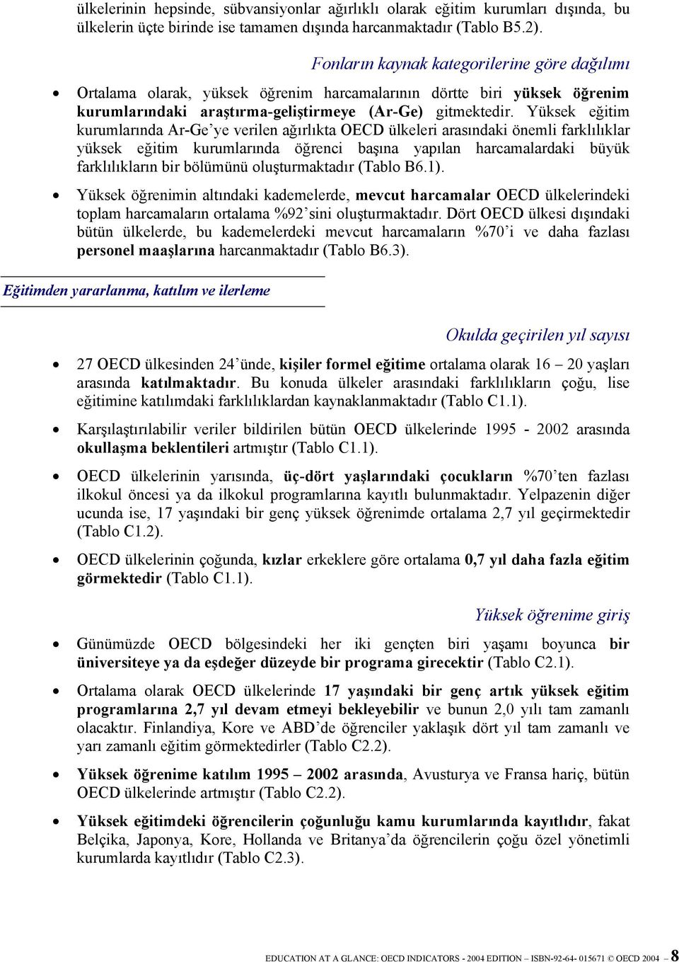 Yüksek eğitim kurumlarında Ar-Ge ye verilen ağırlıkta OECD ülkeleri arasındaki önemli farklılıklar yüksek eğitim kurumlarında öğrenci başına yapılan harcamalardaki büyük farklılıkların bir bölümünü