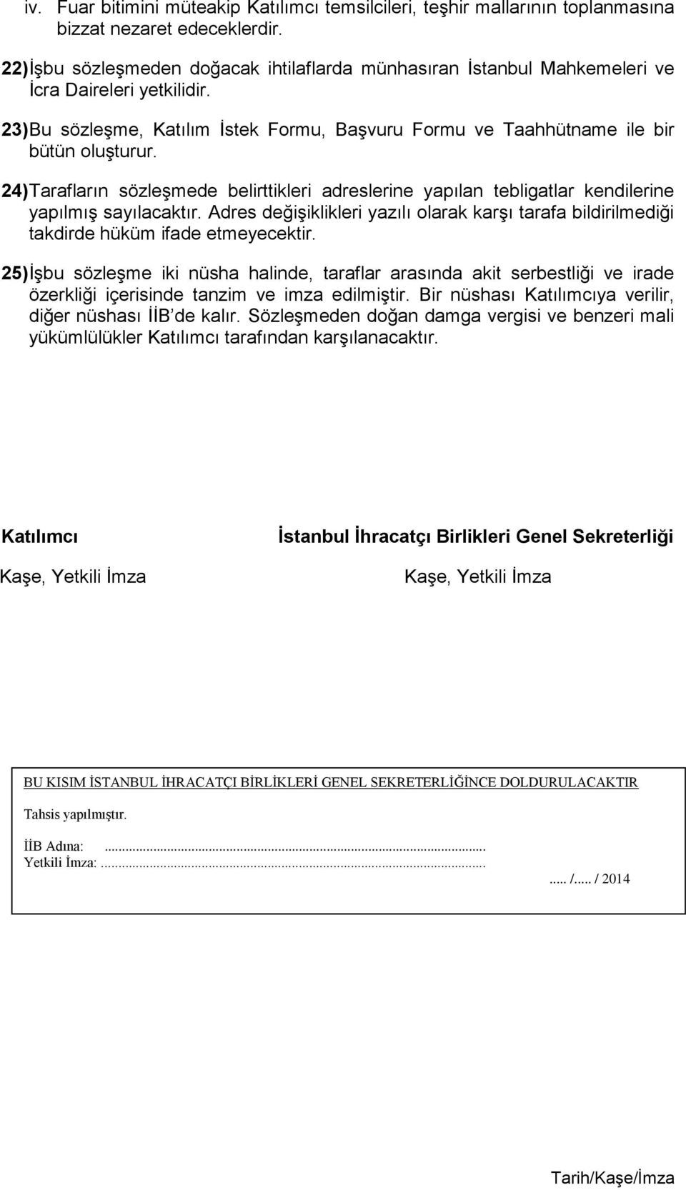 24) Tarafların sözleşmede belirttikleri adreslerine yapılan tebligatlar kendilerine yapılmış sayılacaktır.