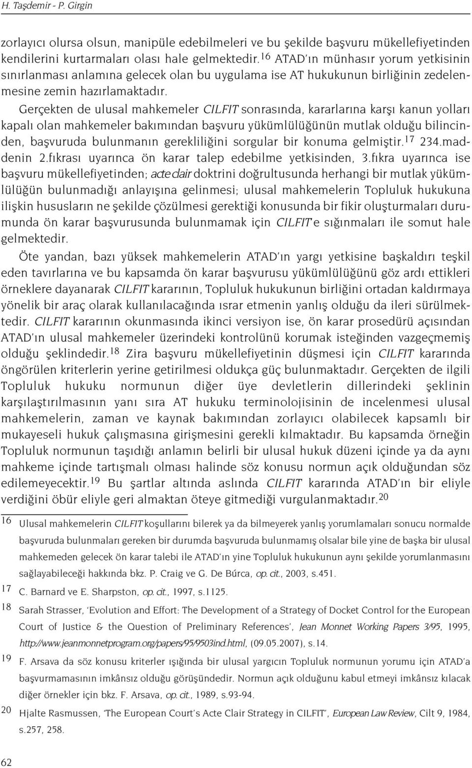 Gerçekten de ulusal mahkemeler CILFIT sonras nda, kararlar na karfl kanun yollar kapal olan mahkemeler bak m ndan baflvuru yükümlülü ünün mutlak oldu u bilincinden, baflvuruda bulunman n gereklili