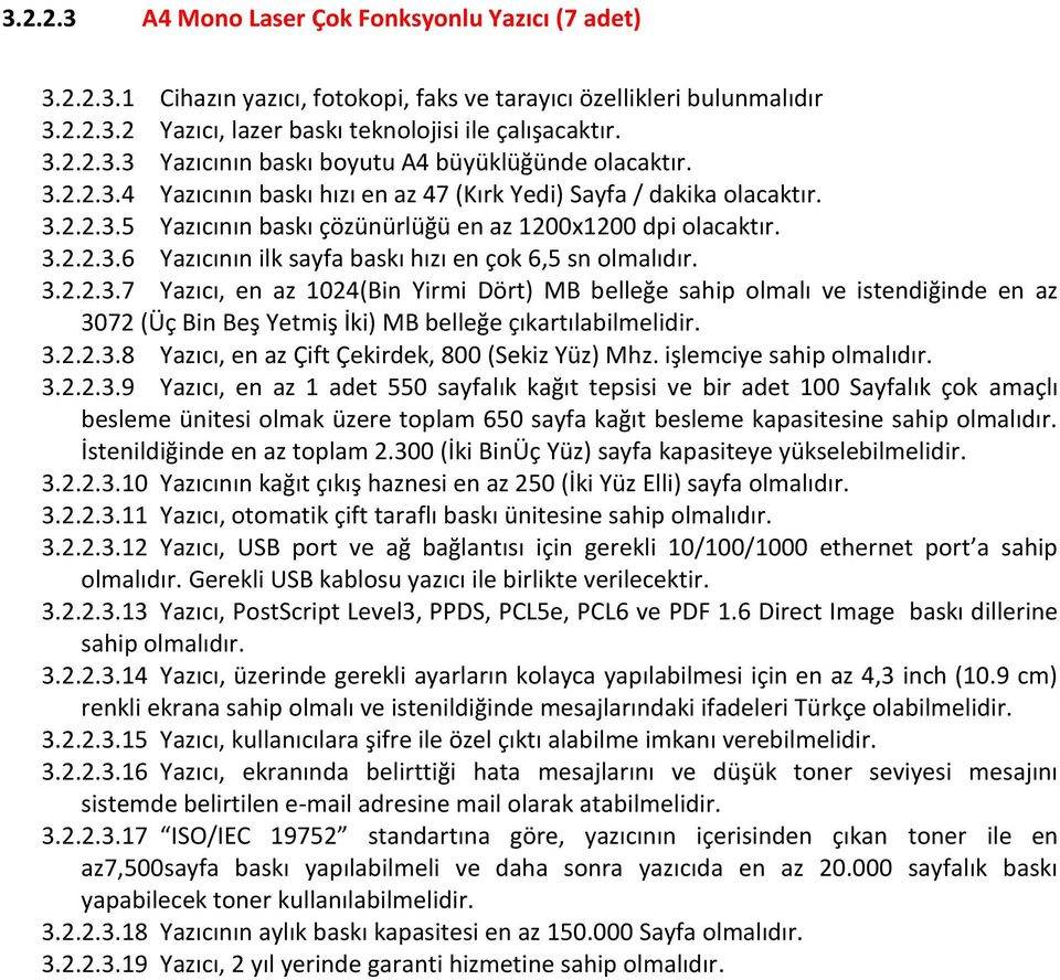 3.2.2.3.7 Yazıcı, en az 1024(Bin Yirmi Dört) MB belleğe sahip olmalı ve istendiğinde en az 3072 (Üç Bin Beş Yetmiş İki) MB belleğe çıkartılabilmelidir. 3.2.2.3.8 Yazıcı, en az Çift Çekirdek, 800 (Sekiz Yüz) Mhz.