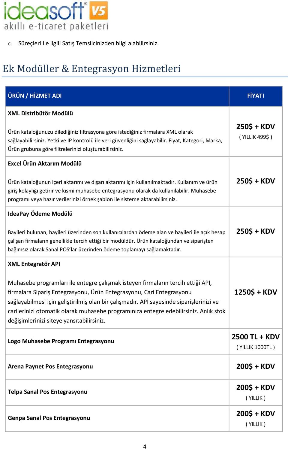 Yetki ve IP kntrlü ile veri güvenliğini sağlayabilir. Fiyat, Kategri, Marka, Ürün grubuna göre filtrelerinizi luşturabilirsiniz.