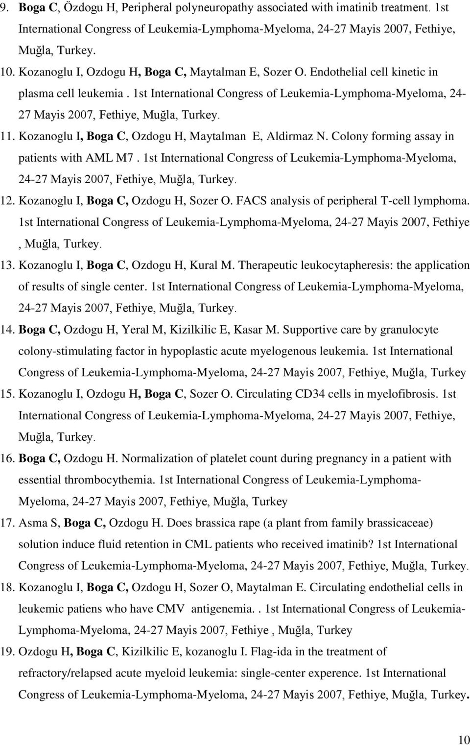 1st International Congress of Leukemia-Lymphoma-Myeloma, 24-27 Mayis 2007, Fethiye, Muğla, Turkey. 11. Kozanoglu I, Boga C, Ozdogu H, Maytalman E, Aldirmaz N.