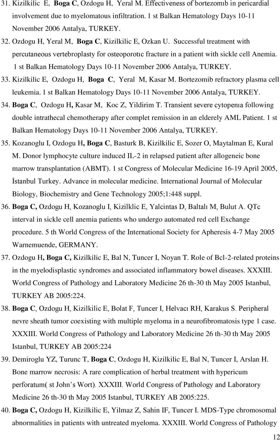 1 st Balkan Hematology Days 10-11 November 2006 Antalya, TURKEY. 33. Kizilkilic E, Ozdogu H, Boga C, Yeral M, Kasar M. Bortezomib refractory plasma cell leukemia.