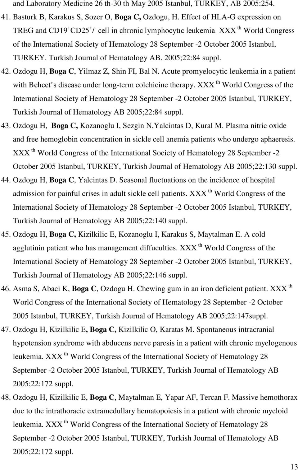 XXX th World Congress of the International Society of Hematology 28 September -2 October 2005 Istanbul, TURKEY. Turkish Journal of Hematology AB. 2005;22:84 suppl. 42.