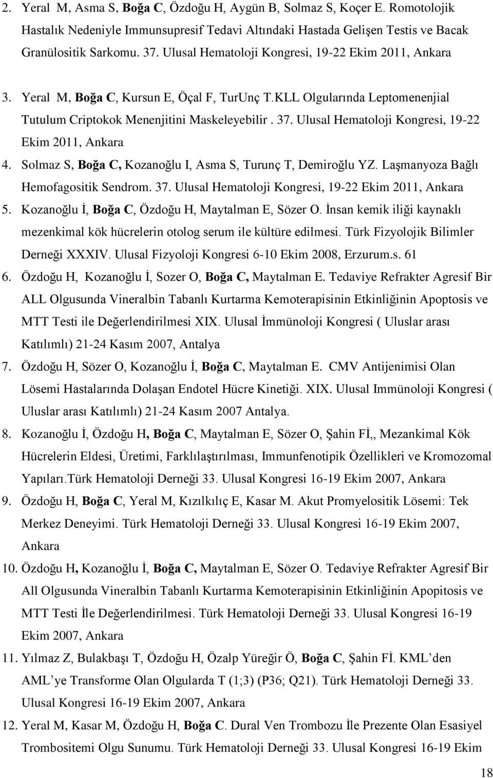 Ulusal Hematoloji Kongresi, 19-22 Ekim 2011, Ankara 4. Solmaz S, Boğa C, Kozanoğlu I, Asma S, Turunç T, Demiroğlu YZ. Laşmanyoza Bağlı Hemofagositik Sendrom. 37.